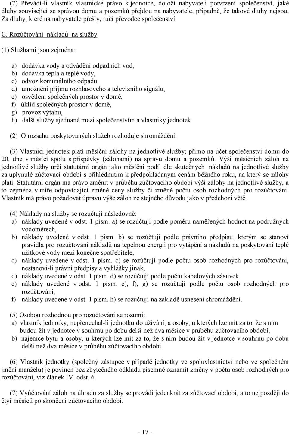 Rozúčtování nákladů na služby (1) Službami jsou zejména: a) dodávka vody a odvádění odpadních vod, b) dodávka tepla a teplé vody, c) odvoz komunálního odpadu, d) umožnění příjmu rozhlasového a