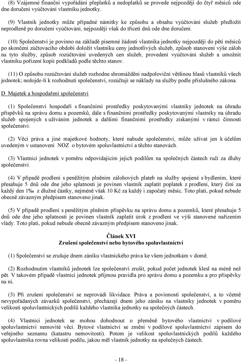 (10) Společenství je povinno na základě písemné žádosti vlastníka jednotky nejpozději do pěti měsíců po skončení zúčtovacího období doložit vlastníku ceny jednotlivých služeb, způsob stanovení výše