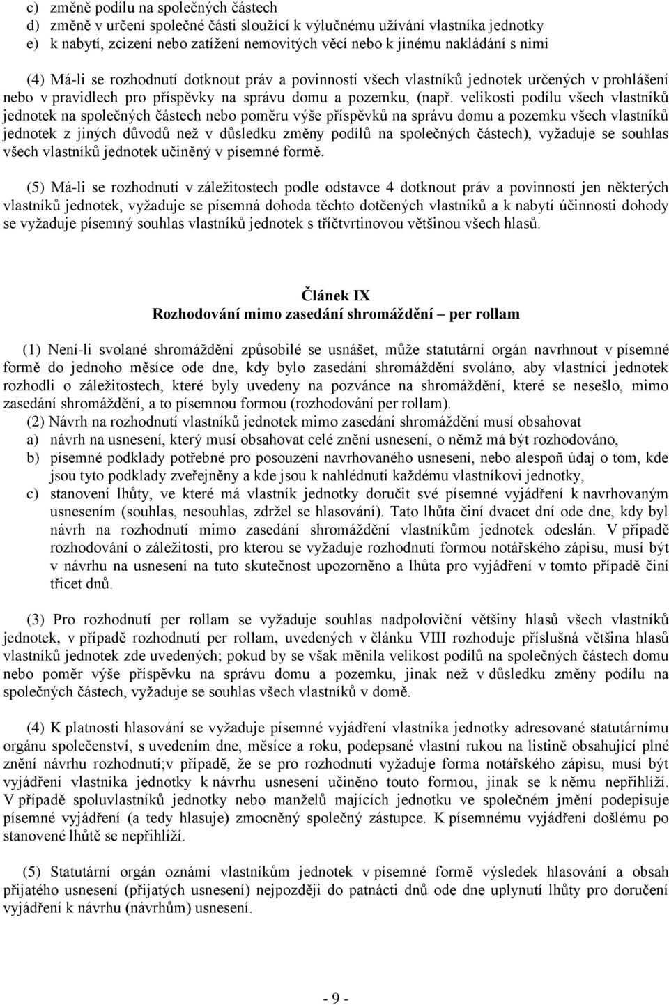 velikosti podílu všech vlastníků jednotek na společných částech nebo poměru výše příspěvků na správu domu a pozemku všech vlastníků jednotek z jiných důvodů než v důsledku změny podílů na společných