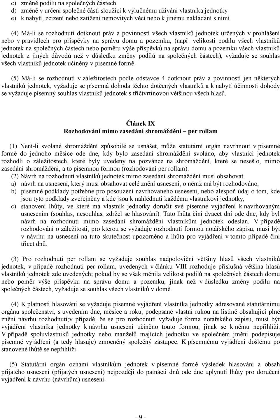 velikosti podílu všech vlastníků jednotek na společných částech nebo poměru výše příspěvků na správu domu a pozemku všech vlastníků jednotek z jiných důvodů než v důsledku změny podílů na společných