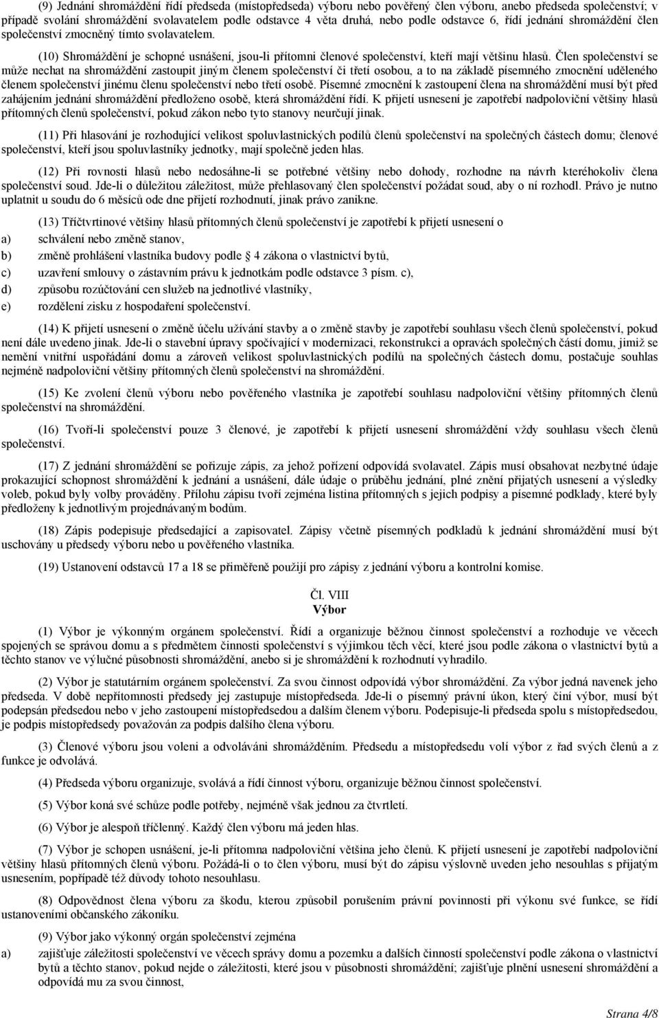 Člen společenství se může nechat na shromáždění zastoupit jiným členem společenství či třetí osobou, a to na základě písemného zmocnění uděleného členem společenství jinému členu společenství nebo