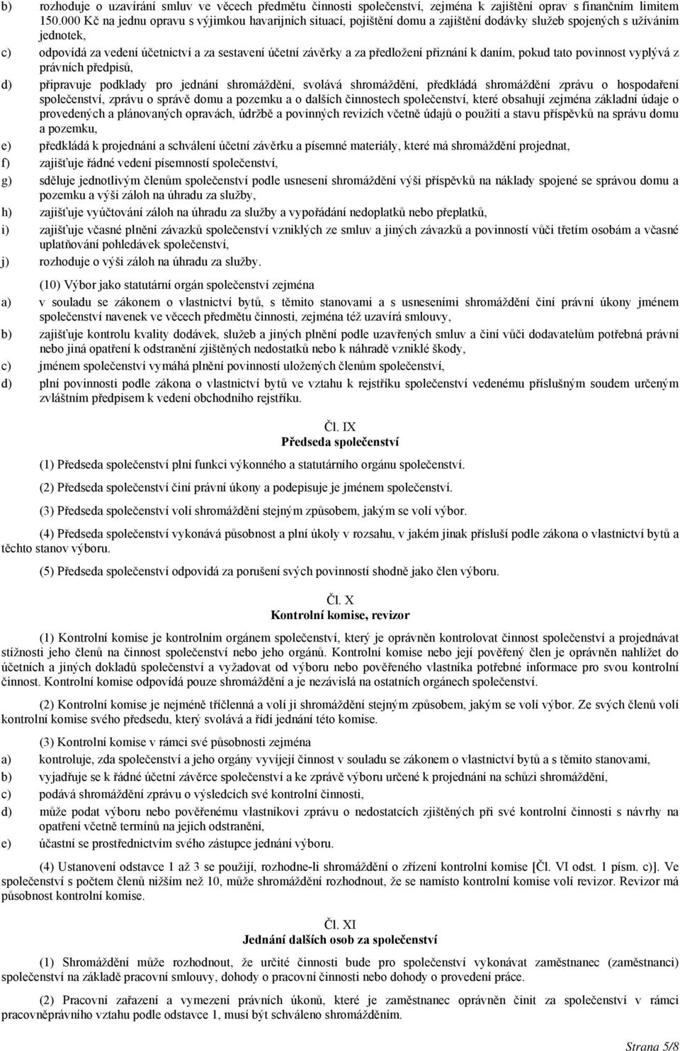 předložení přiznání k daním, pokud tato povinnost vyplývá z právních předpisů, d) připravuje podklady pro jednání shromáždění, svolává shromáždění, předkládá shromáždění zprávu o hospodaření