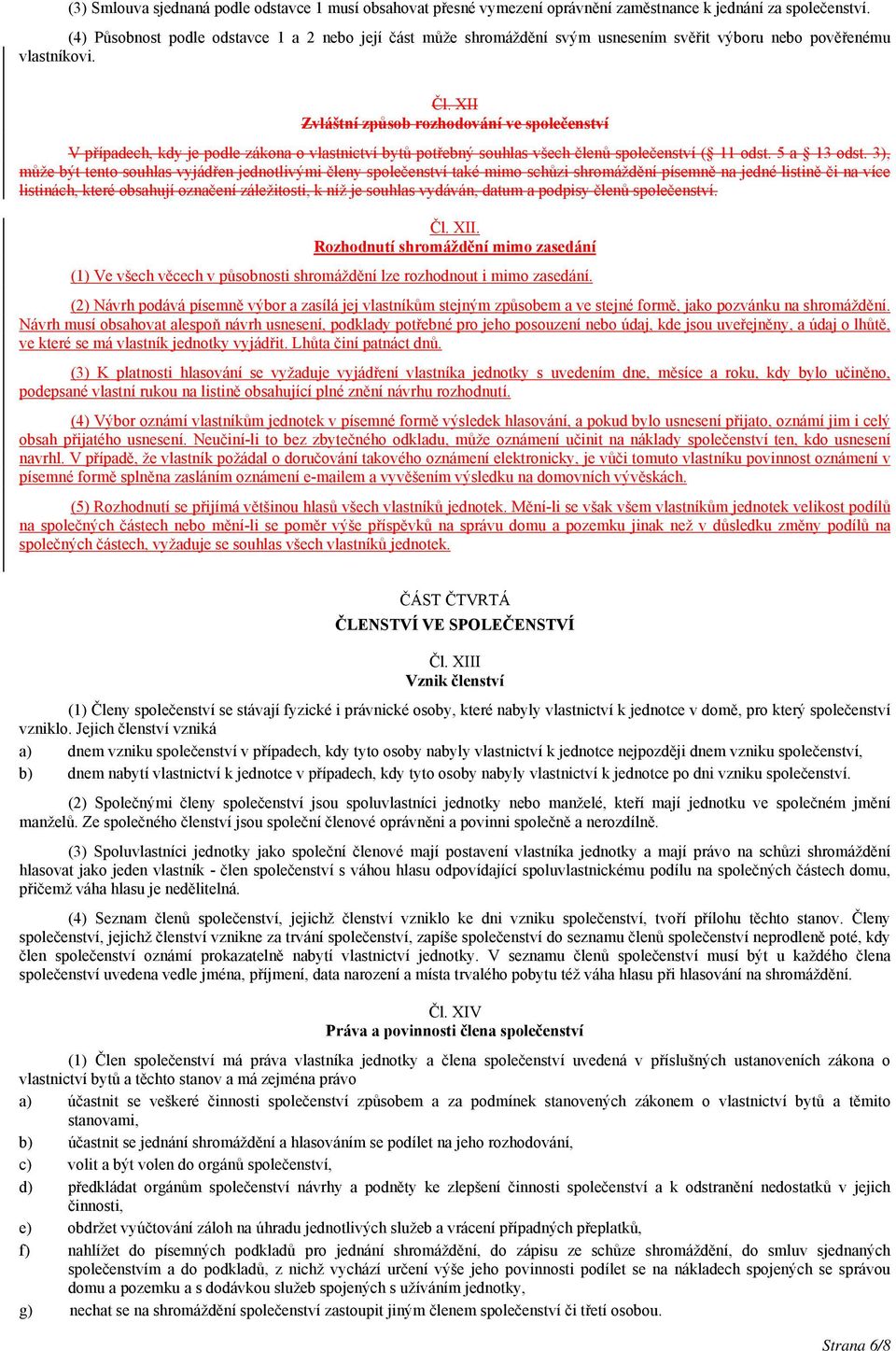 XII Zvláštní způsob rozhodování ve společenství V případech, kdy je podle zákona o vlastnictví bytů potřebný souhlas všech členů společenství ( 11 odst. 5 a 13 odst.