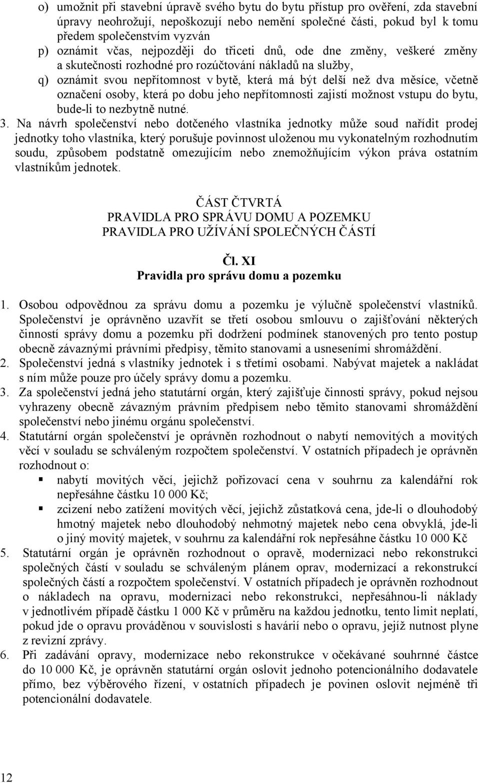 označení osoby, která po dobu jeho nepřítomnosti zajistí možnost vstupu do bytu, bude-li to nezbytně nutné. 3.