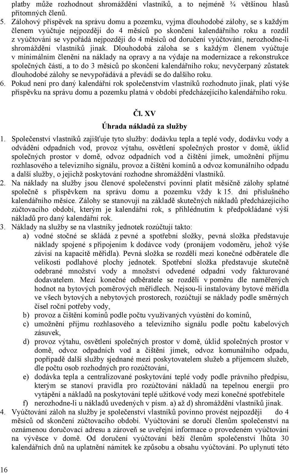 4 měsíců od doručení vyúčtování, nerozhodne-li shromáždění vlastníků jinak.