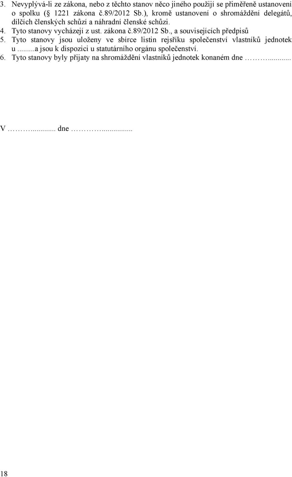 zákona č.89/2012 Sb., a souvisejících předpisů 5. Tyto stanovy jsou uloženy ve sbírce listin rejsříku společenství vlastníků jednotek u.
