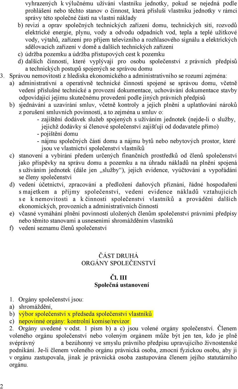 příjem televizního a rozhlasového signálu a elektrickych sdělovacích zařízení v domě a dalších technickych zařízení c) údržba pozemku a údržba přístupovych cest k pozemku d) dalších činností, které