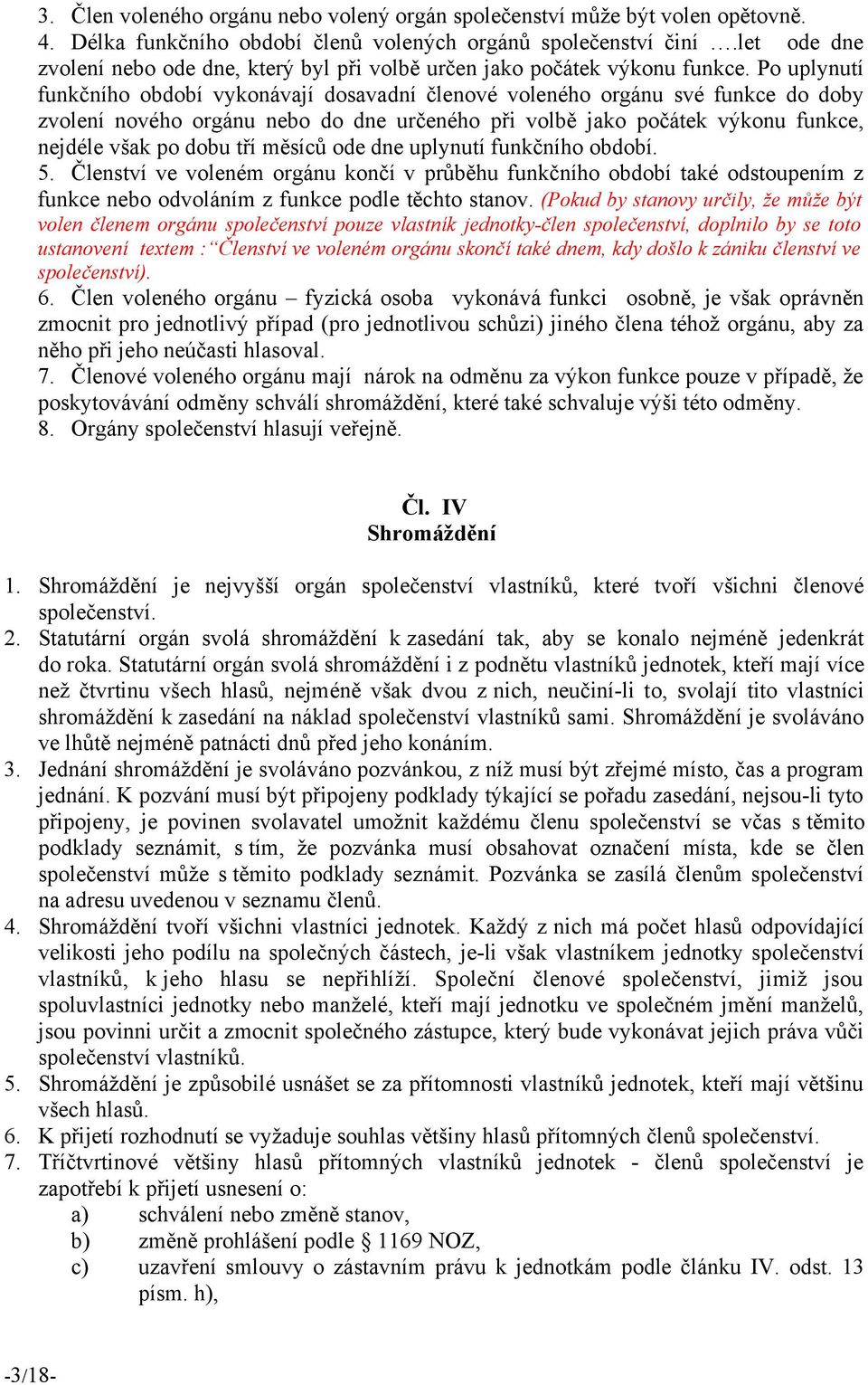 Po uplynutí funkčního období vykonávají dosavadní členové voleného orgánu své funkce do doby zvolení nového orgánu nebo do dne určeného při volbě jako počátek vykonu funkce, nejdéle však po dobu tří