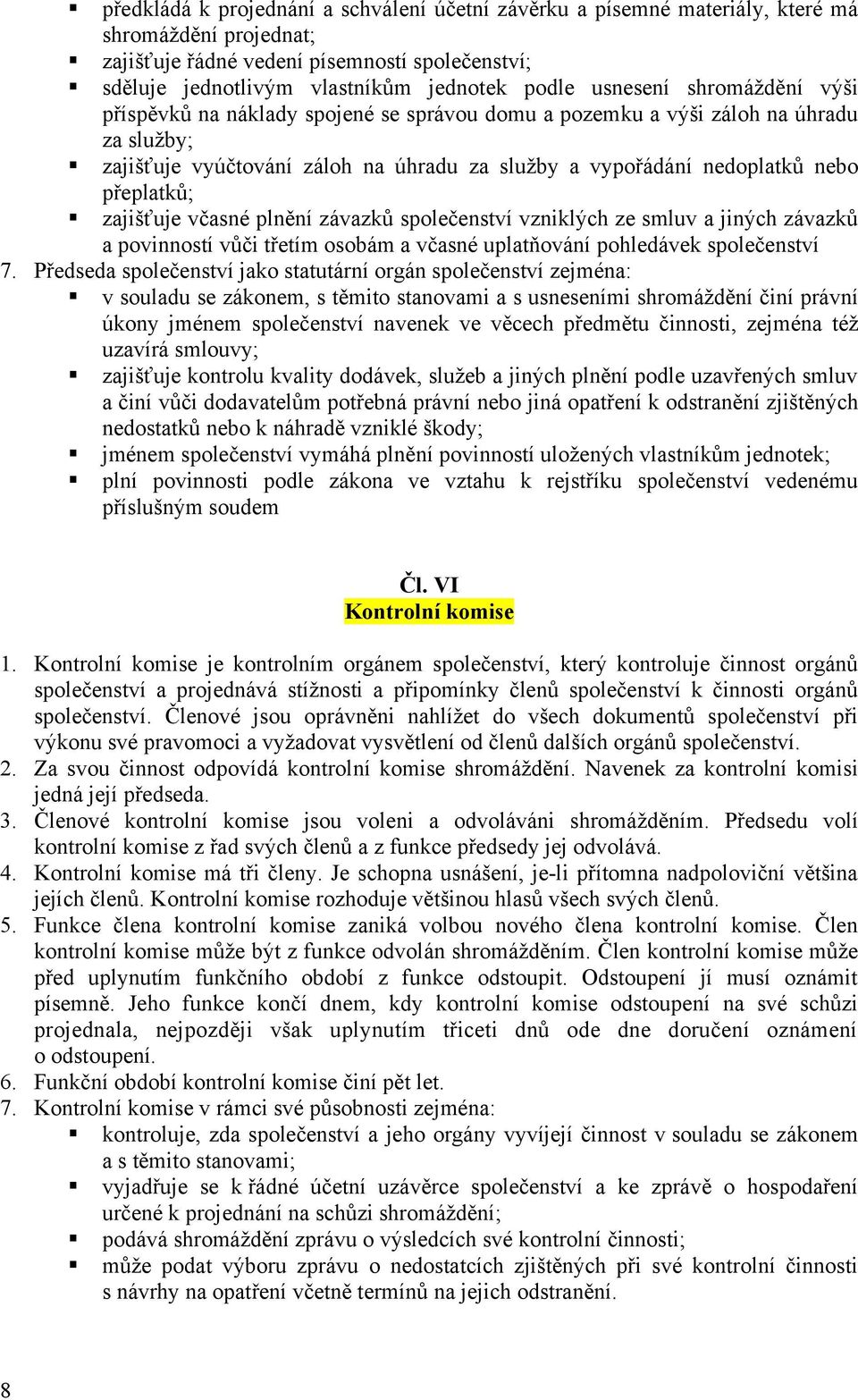 přeplatků; zajišťuje včasné plnění závazků společenství vzniklych ze smluv a jinych závazků a povinností vůči třetím osobám a včasné uplatňování pohledávek společenství 7.