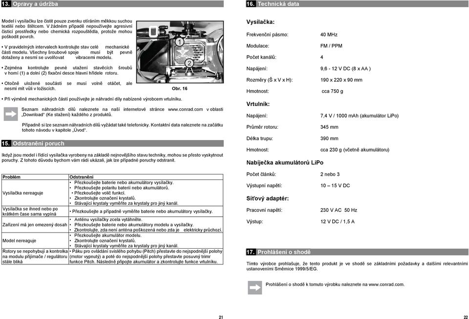 Všechny šroubové spoje musí být pevně dotaženy a nesmí se uvolňovat vibracemi modelu. Zejména kontrolujte pevné utažení stavěcích šroubů v horní (1) a dolní (2) fixační desce hlavní hřídele rotoru.