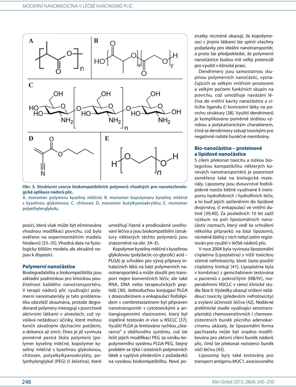 Dendrimery jsou samostatnou skupinou polymerních nanočástic, vyznačujících se velkým vnitřním prostorem a velkým počtem funkčních skupin na povrchu, což umožňuje navázání léčiva do vnitřní kavity
