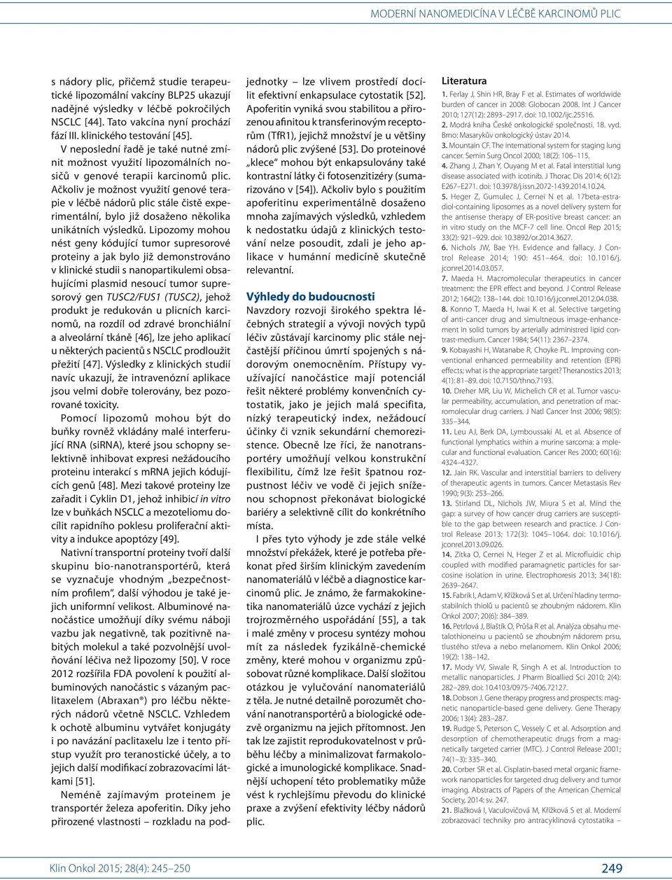 Ačkoliv je možnost využití genové terapie v léčbě nádorů plic stále čistě experimentální, bylo již dosaženo několika unikátních výsledků.