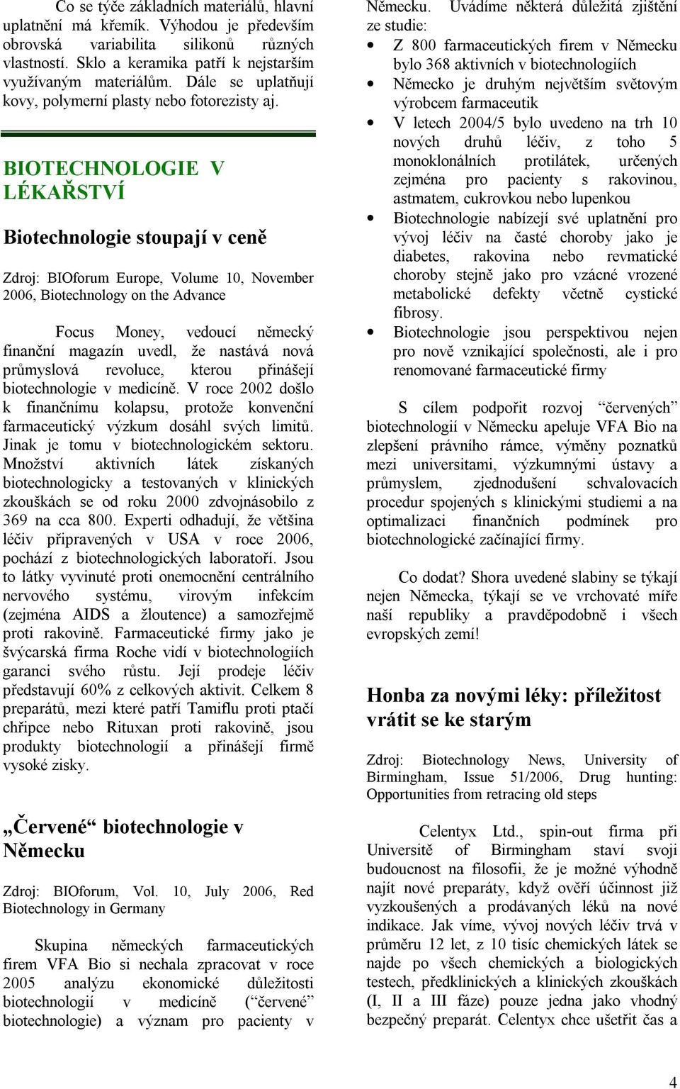 LÉKAŘSTVÍ Biotechnologie stoupají v ceně Zdroj: BIOforum Europe, Volume 10, November 2006, Biotechnology on the Advance Focus Money, vedoucí německý finanční magazín uvedl, že nastává nová průmyslová