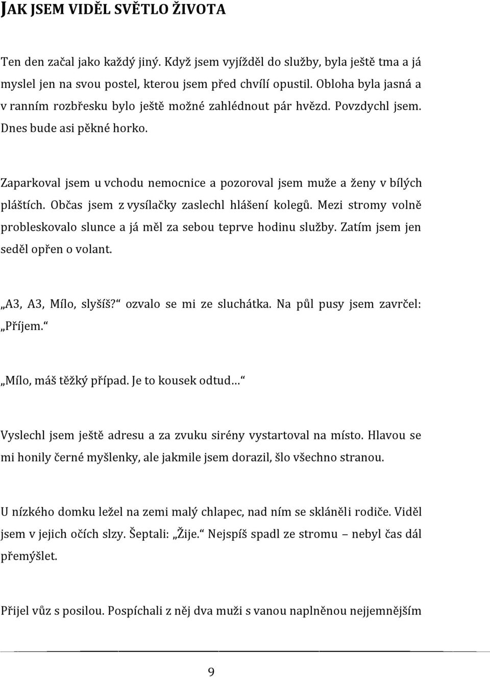 Zaparkoval jsem u vchodu nemocnice a pozoroval jsem muže a ženy v bílých pláštích. Občas jsem z vysílačky zaslechl hlášení kolegů.