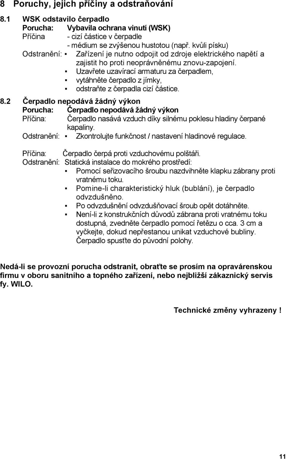 Uzavřete uzavírací armaturu za čerpadlem, vytáhněte čerpadlo z jímky, odstraňte z čerpadla cizí částice. 8.