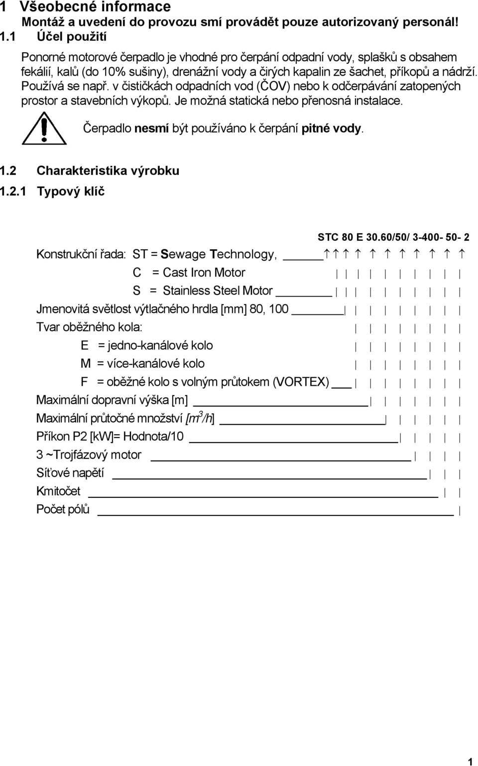 Používá se např. v čističkách odpadních vod (ČOV) nebo k odčerpávání zatopených prostor a stavebních výkopů. Je možná statická nebo přenosná instalace.