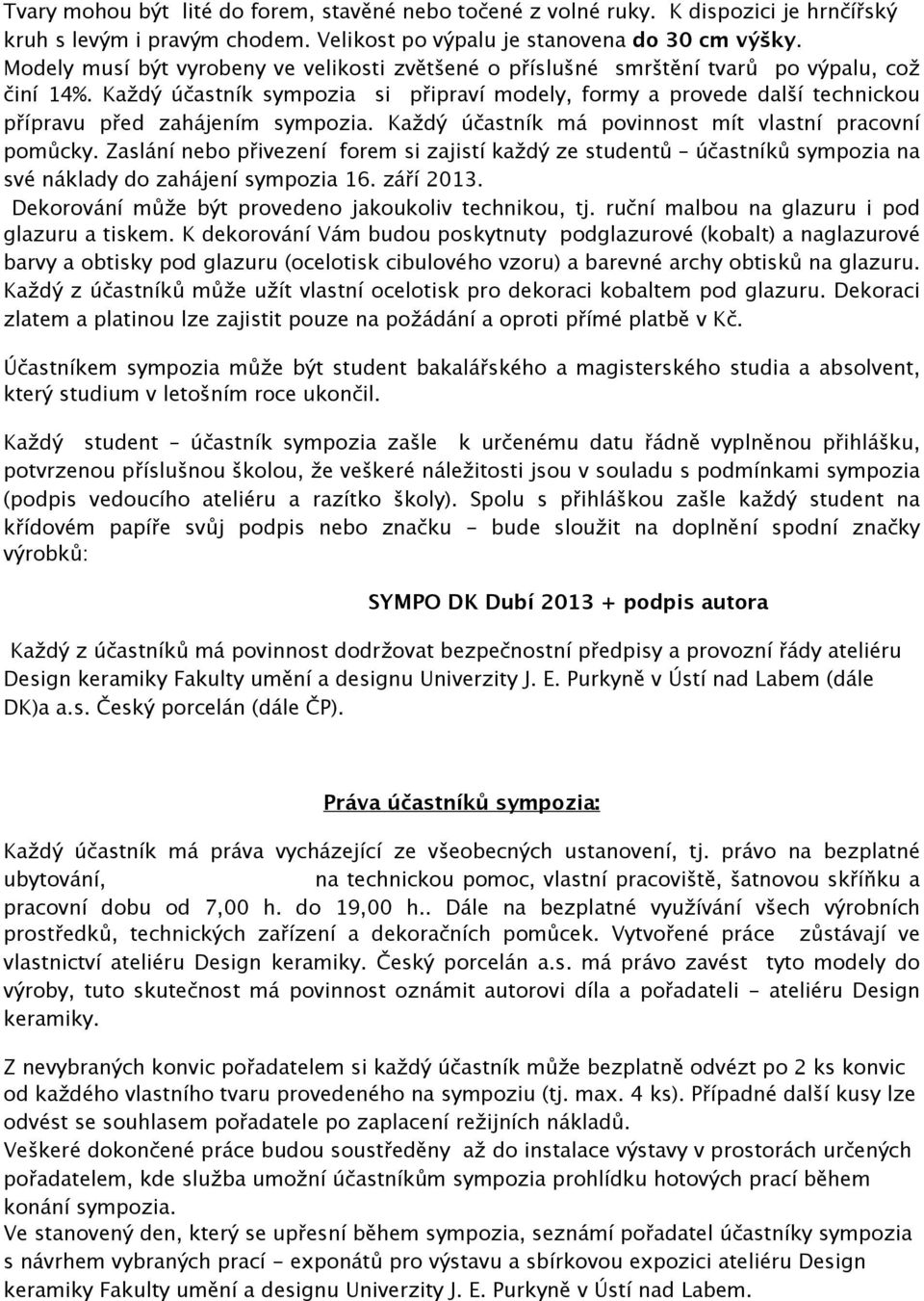 Každý účastník sympozia si připraví modely, formy a provede další technickou přípravu před zahájením sympozia. Každý účastník má povinnost mít vlastní pracovní pomůcky.