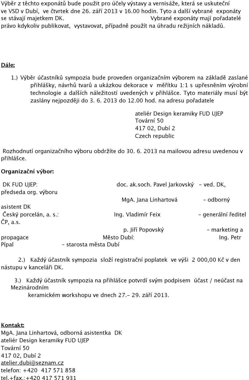 ) Výběr účastníků sympozia bude proveden organizačním výborem na základě zaslané přihlášky, návrhů tvarů a ukázkou dekorace v měřítku 1:1 s upřesněním výrobní technologie a dalších náležitostí