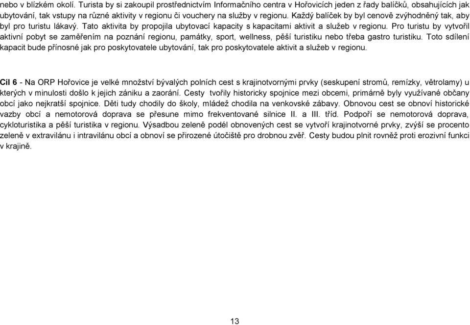 Každý balíček by byl cenově zvýhodněný tak, aby byl pro turistu lákavý. Tato aktivita by propojila ubytovací kapacity s kapacitami aktivit a služeb v regionu.