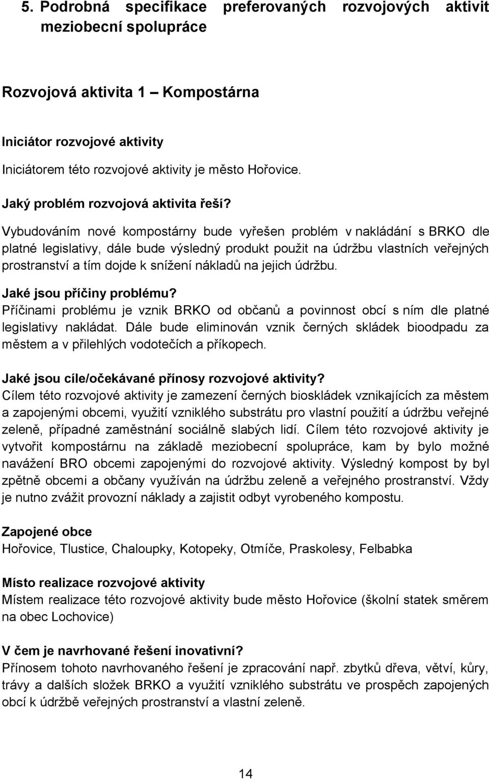 Vybudováním nové kompostárny bude vyřešen problém v nakládání s BRKO dle platné legislativy, dále bude výsledný produkt použit na údržbu vlastních veřejných prostranství a tím dojde k snížení nákladů