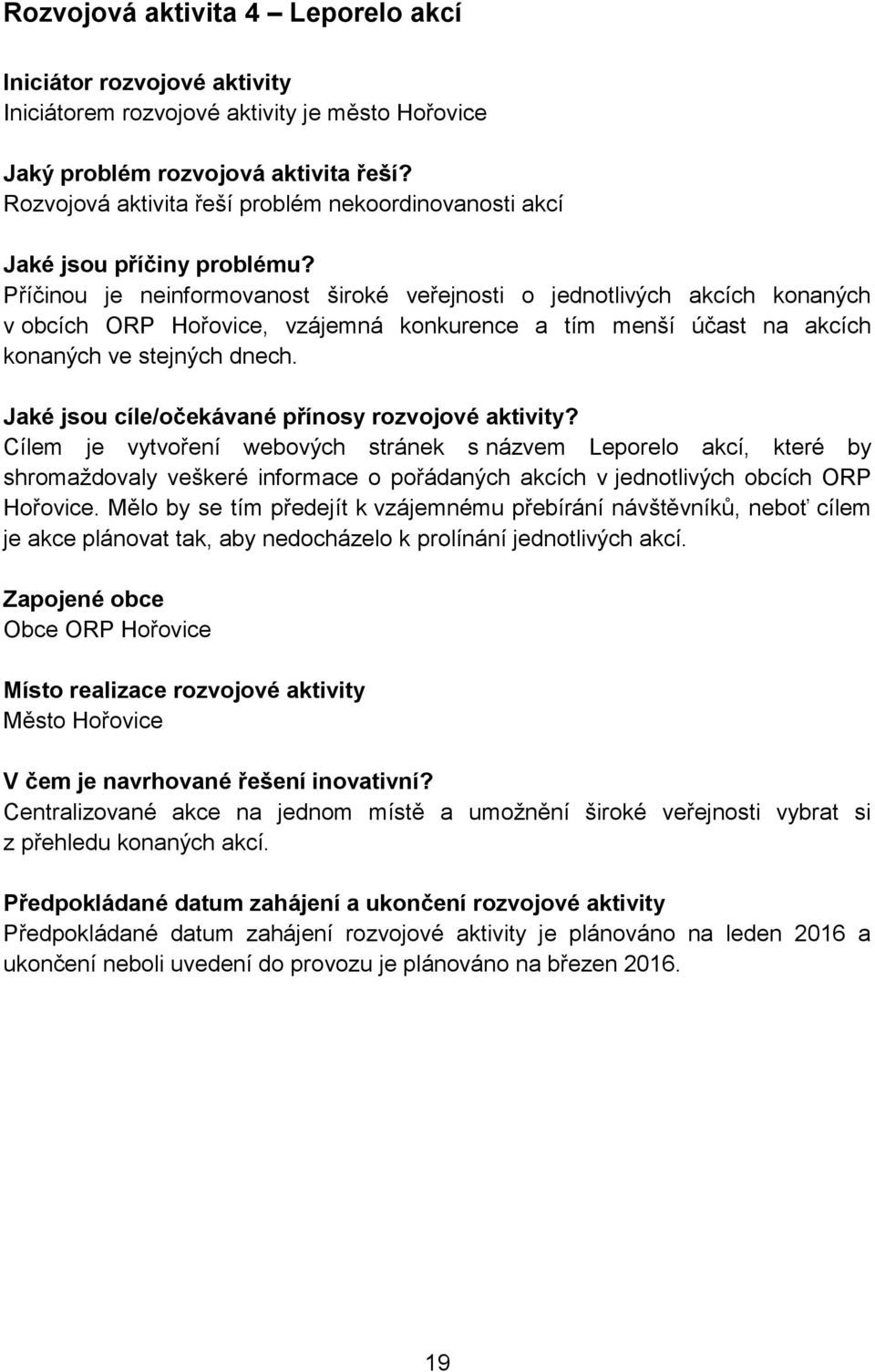 Příčinou je neinformovanost široké veřejnosti o jednotlivých akcích konaných v obcích ORP Hořovice, vzájemná konkurence a tím menší účast na akcích konaných ve stejných dnech.