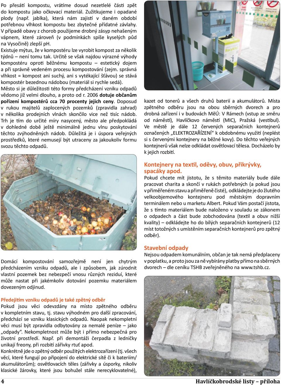 V případě obavy z chorob použijeme drobný zásyp nehašeným vápnem, které zároveň (v podmínkách spíše kyselých půd na Vysočině) zlepší ph.