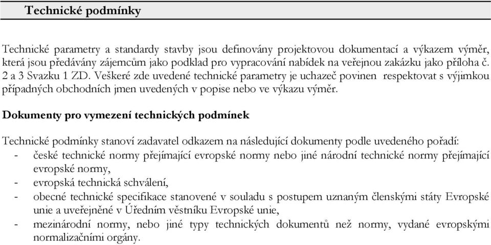 Dokumenty pro vymezení technických podmínek Technické podmínky stanoví zadavatel odkazem na následující dokumenty podle uvedeného pořadí: - české technické normy přejímající evropské normy nebo jiné