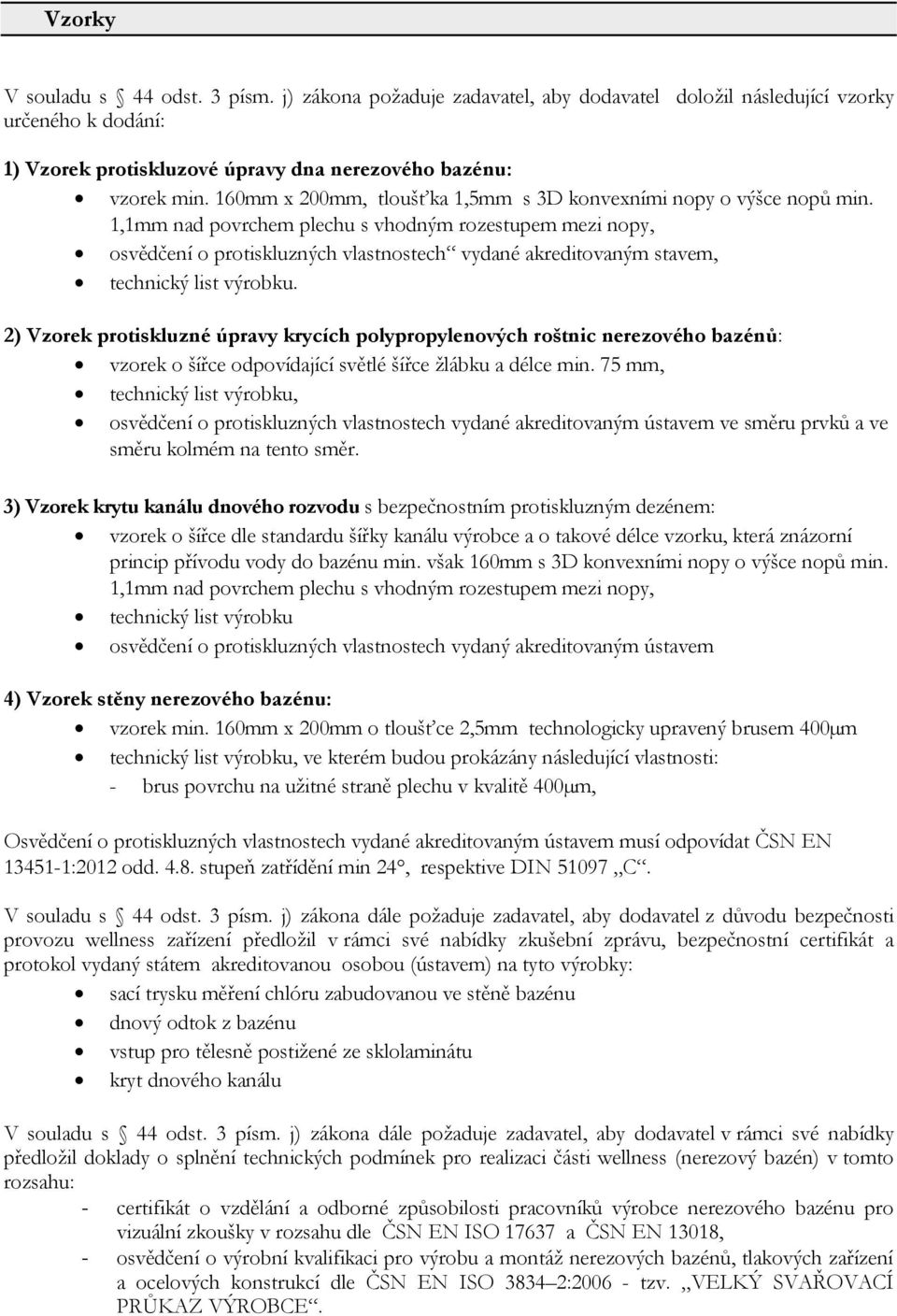 1,1mm nad povrchem plechu s vhodným rozestupem mezi nopy, osvědčení o protiskluzných vlastnostech vydané akreditovaným stavem, technický list výrobku.