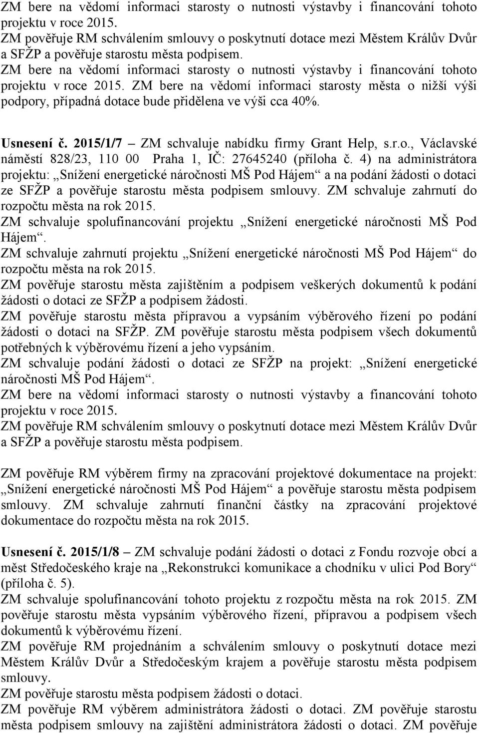 ZM bere na vědomí informaci starosty města o nižší výši podpory, případná dotace bude přidělena ve výši cca 40%. Usnesení č. 2015/1/7 ZM schvaluje nabídku firmy Grant Help, s.r.o., Václavské náměstí 828/23, 110 00 Praha 1, IČ: 27645240 (příloha č.