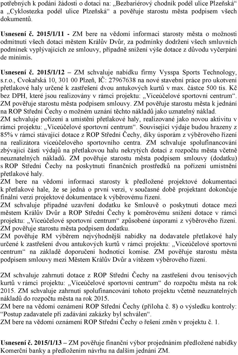 výše dotace z důvodu vyčerpání de minimis. Usnesení č. 2015/1/12 ZM schvaluje nabídku firmy Vysspa Sports Technology, s.r.o., Cvokařská 10, 301 00 Plzeň, IČ: 27967638 na nové stavební práce pro ukotvení přetlakové haly určené k zastřešení dvou antukových kurtů v max.