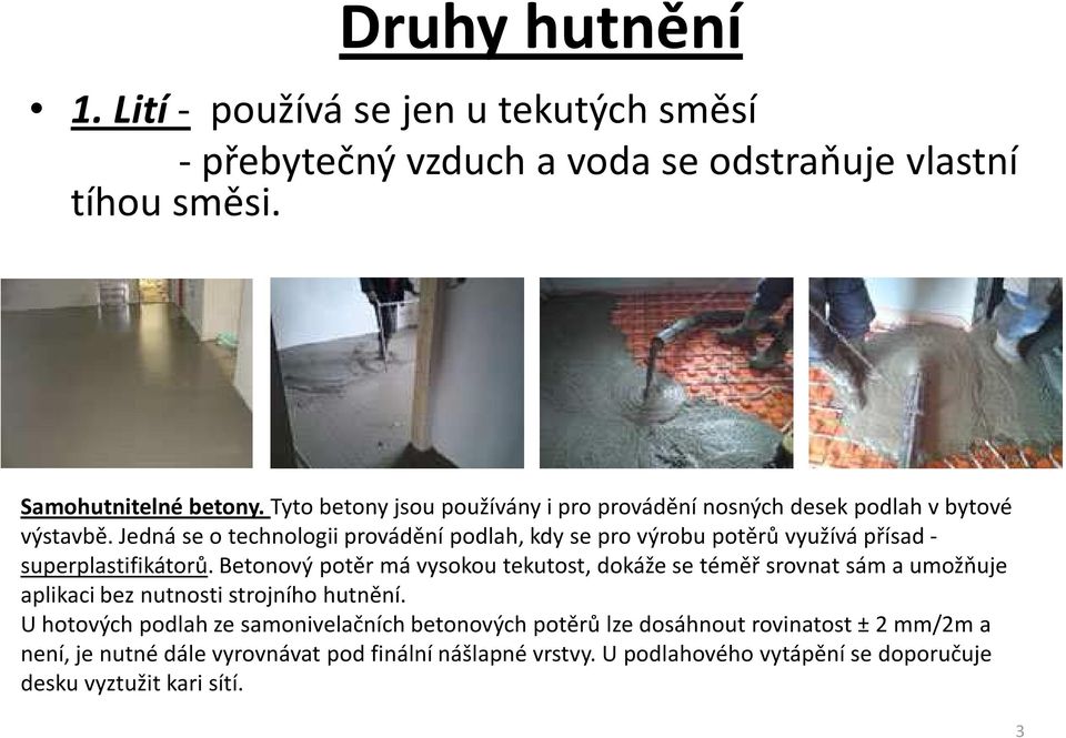 Jedná se o technologii provádění podlah, kdy se pro výrobu potěrů využívá přísad - superplastifikátorů.