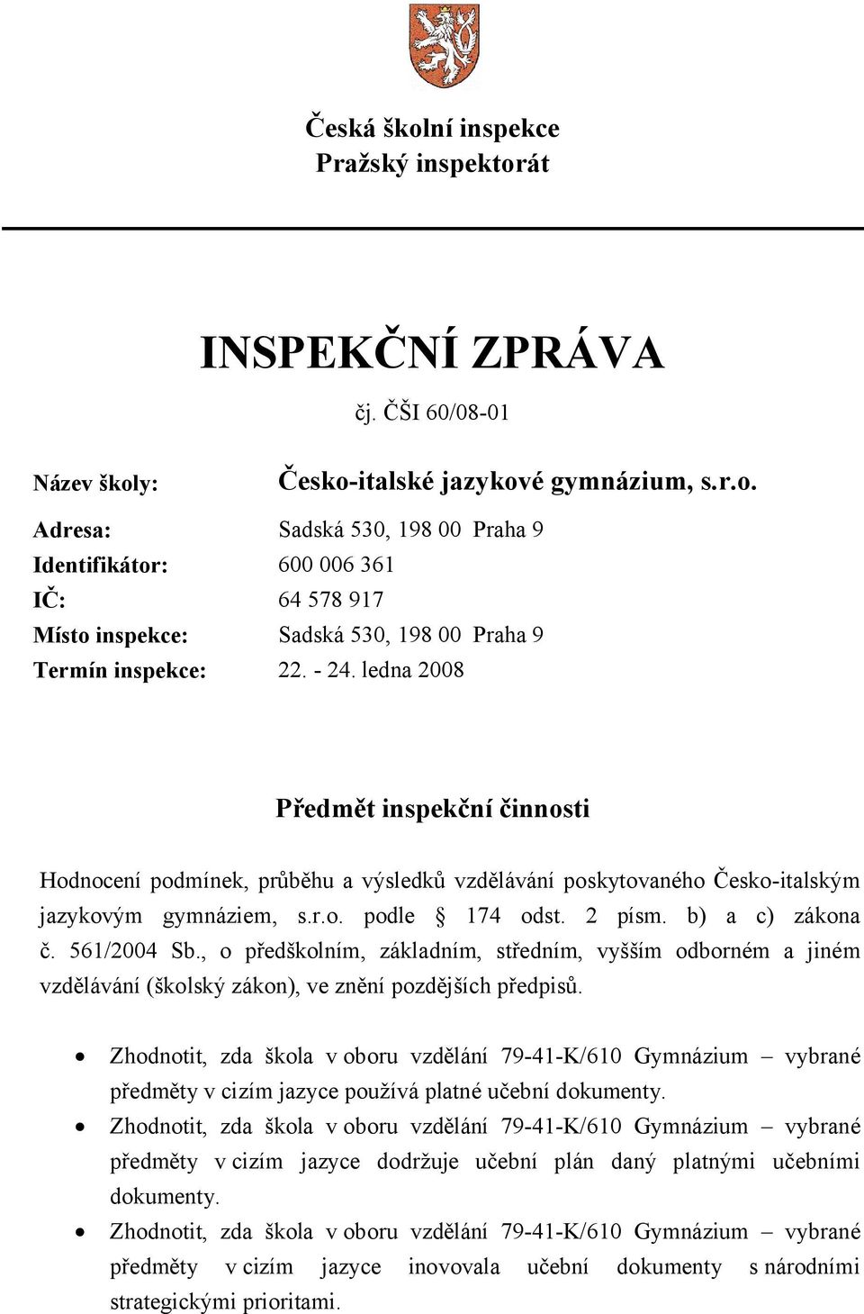 561/2004 Sb., o předškolním, základním, středním, vyšším odborném a jiném vzdělávání (školský zákon), ve znění pozdějších předpisů.