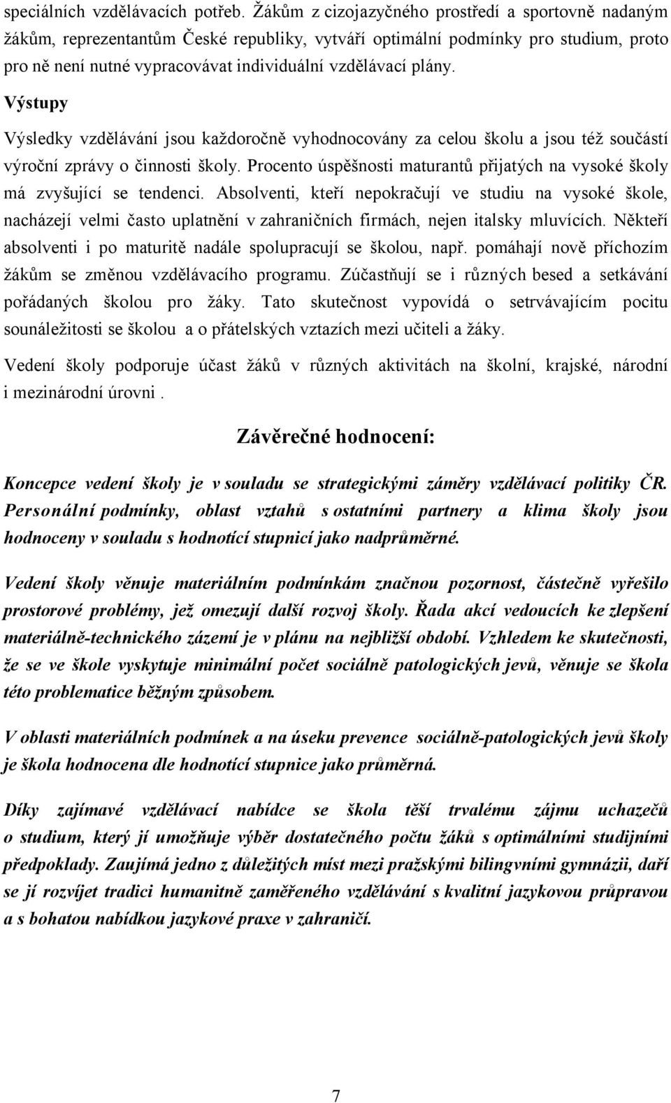 Výstupy Výsledky vzdělávání jsou každoročně vyhodnocovány za celou školu a jsou též součástí výroční zprávy o činnosti školy.