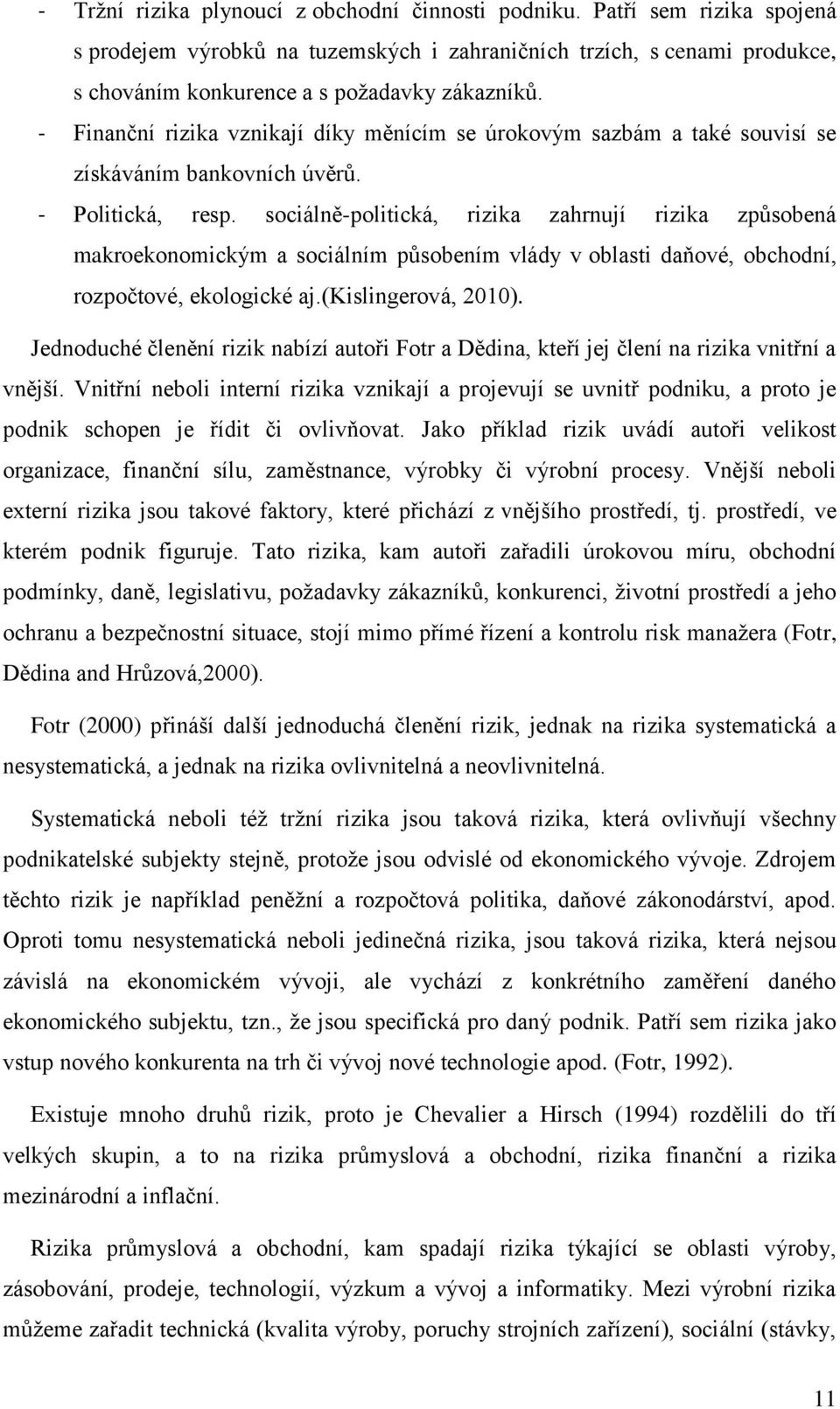 sociálně-politická, rizika zahrnují rizika způsobená makroekonomickým a sociálním působením vlády v oblasti daňové, obchodní, rozpočtové, ekologické aj.(kislingerová, 2010).