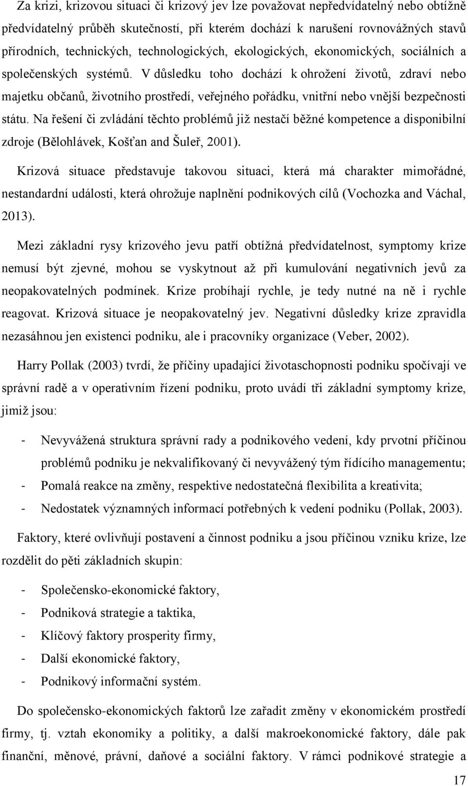 V důsledku toho dochází k ohroţení ţivotů, zdraví nebo majetku občanů, ţivotního prostředí, veřejného pořádku, vnitřní nebo vnější bezpečnosti státu.