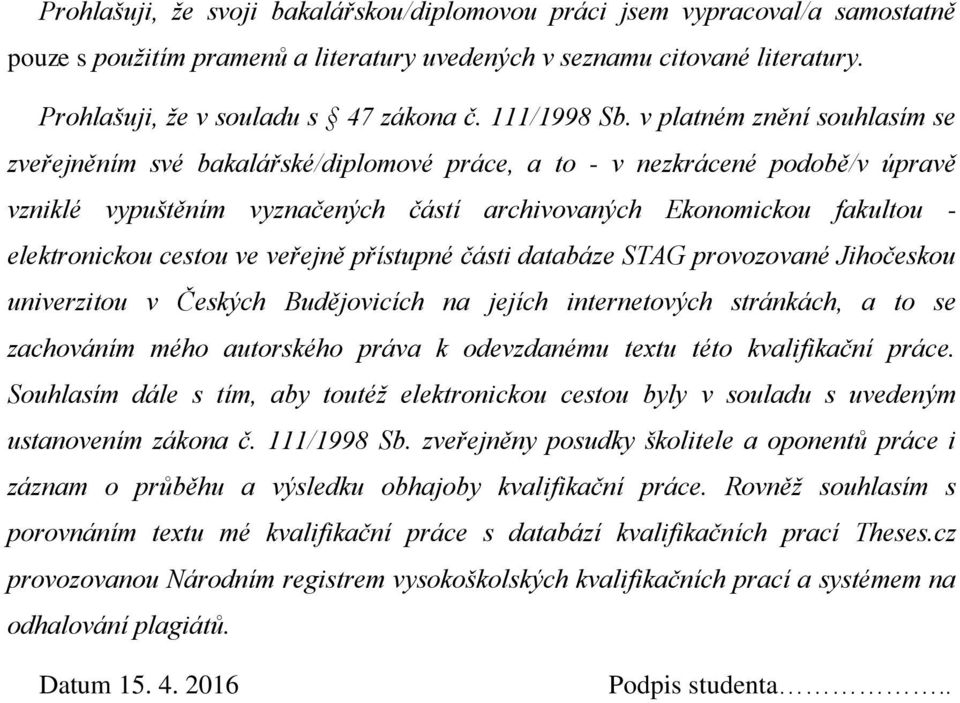 v platném znění souhlasím se zveřejněním své bakalářské/diplomové práce, a to - v nezkrácené podobě/v úpravě vzniklé vypuštěním vyznačených částí archivovaných Ekonomickou fakultou - elektronickou