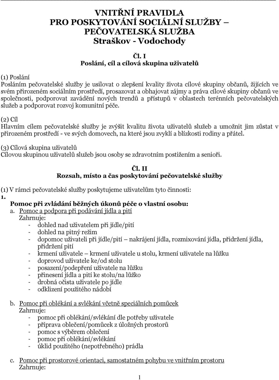 prosazovat a obhajovat zájmy a práva cílové skupiny občanů ve společnosti, podporovat zavádění nových trendů a přístupů v oblastech terénních pečovatelských služeb a podporovat rozvoj komunitní péče.