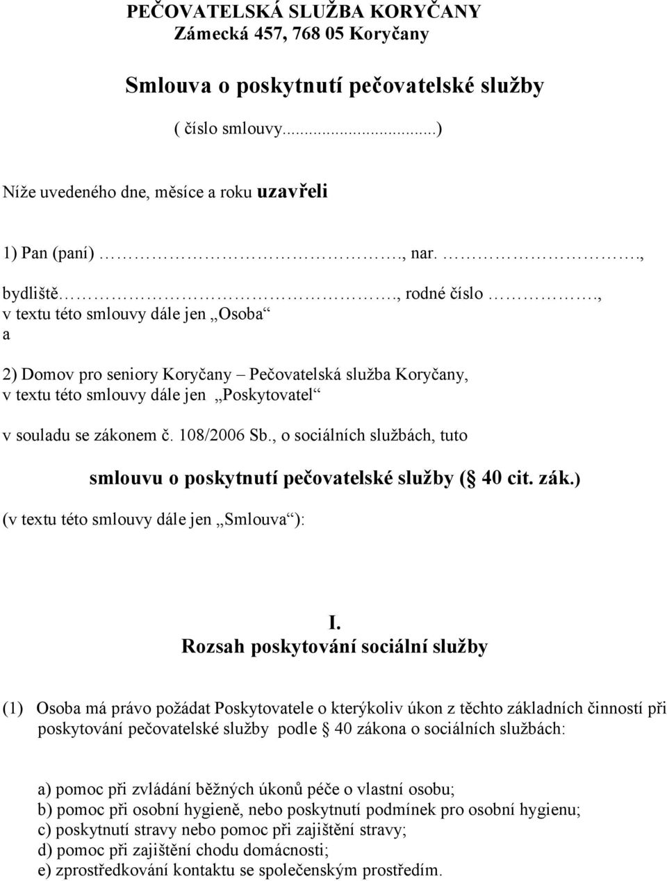 , o sociálních službách, tuto smlouvu o poskytnutí pečovatelské služby ( 40 cit. zák.) (v textu této smlouvy dále jen Smlouva ): I.