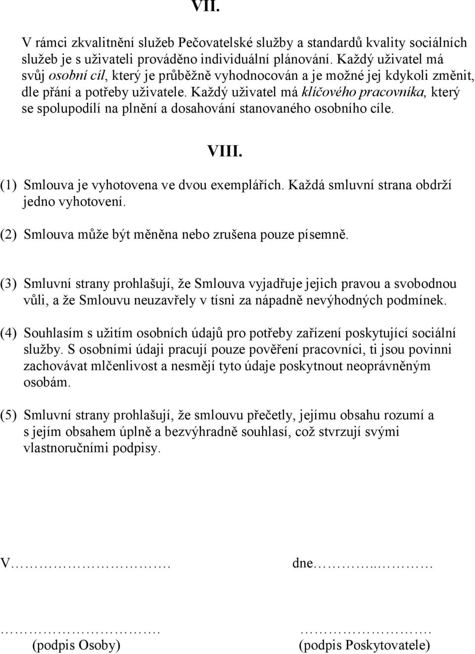 Každý uživatel má klíčového pracovníka, který se spolupodílí na plnění a dosahování stanovaného osobního cíle. VIII. (1) Smlouva je vyhotovena ve dvou exemplářích.