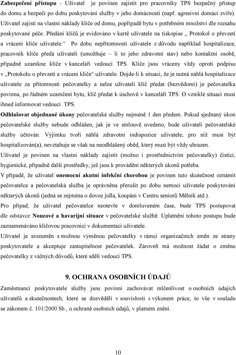 Předání klíčů je evidováno v kartě uživatele na tiskopise Protokol o převzetí a vrácení klíče uživatele.