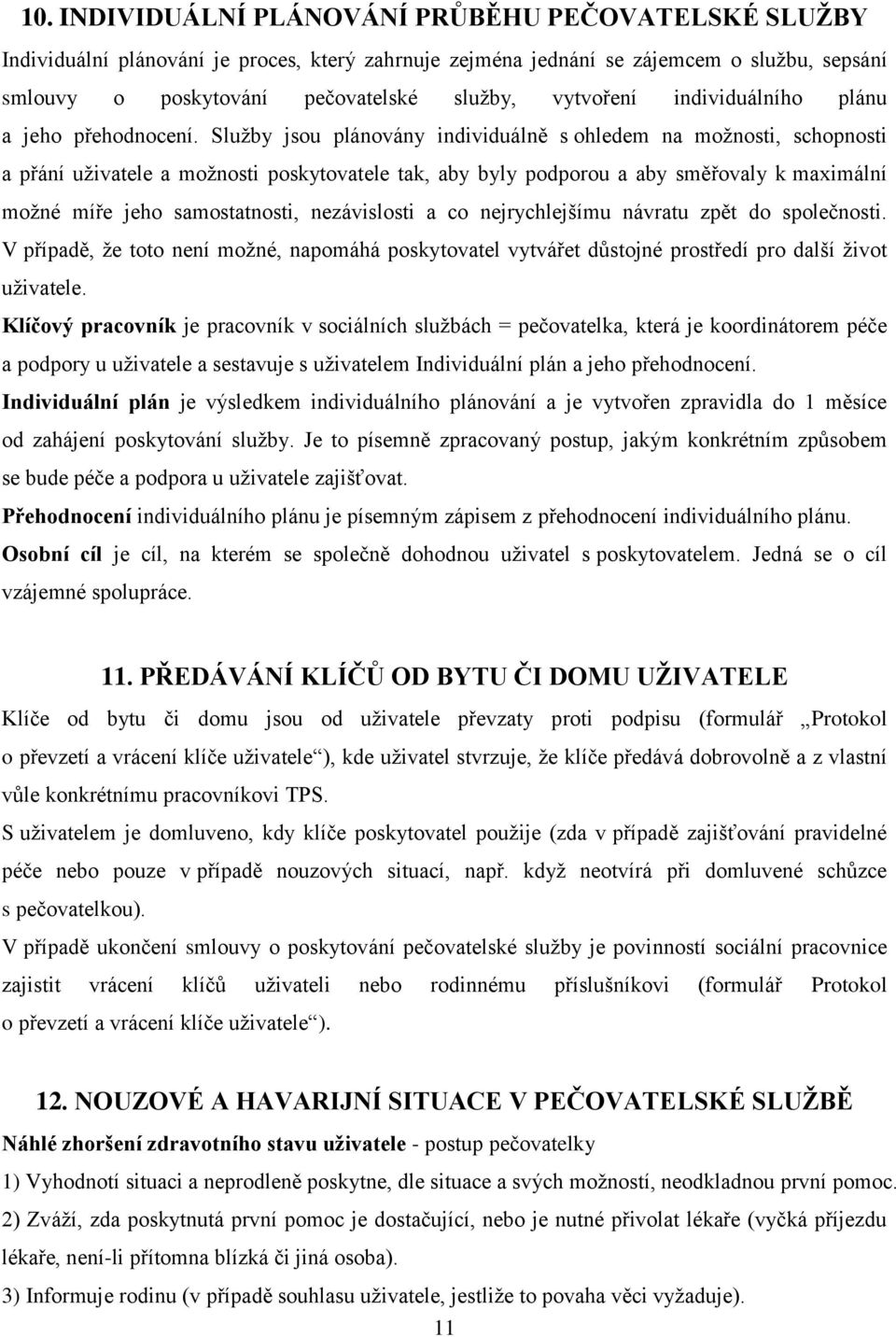 Služby jsou plánovány individuálně s ohledem na možnosti, schopnosti a přání uživatele a možnosti poskytovatele tak, aby byly podporou a aby směřovaly k maximální možné míře jeho samostatnosti,