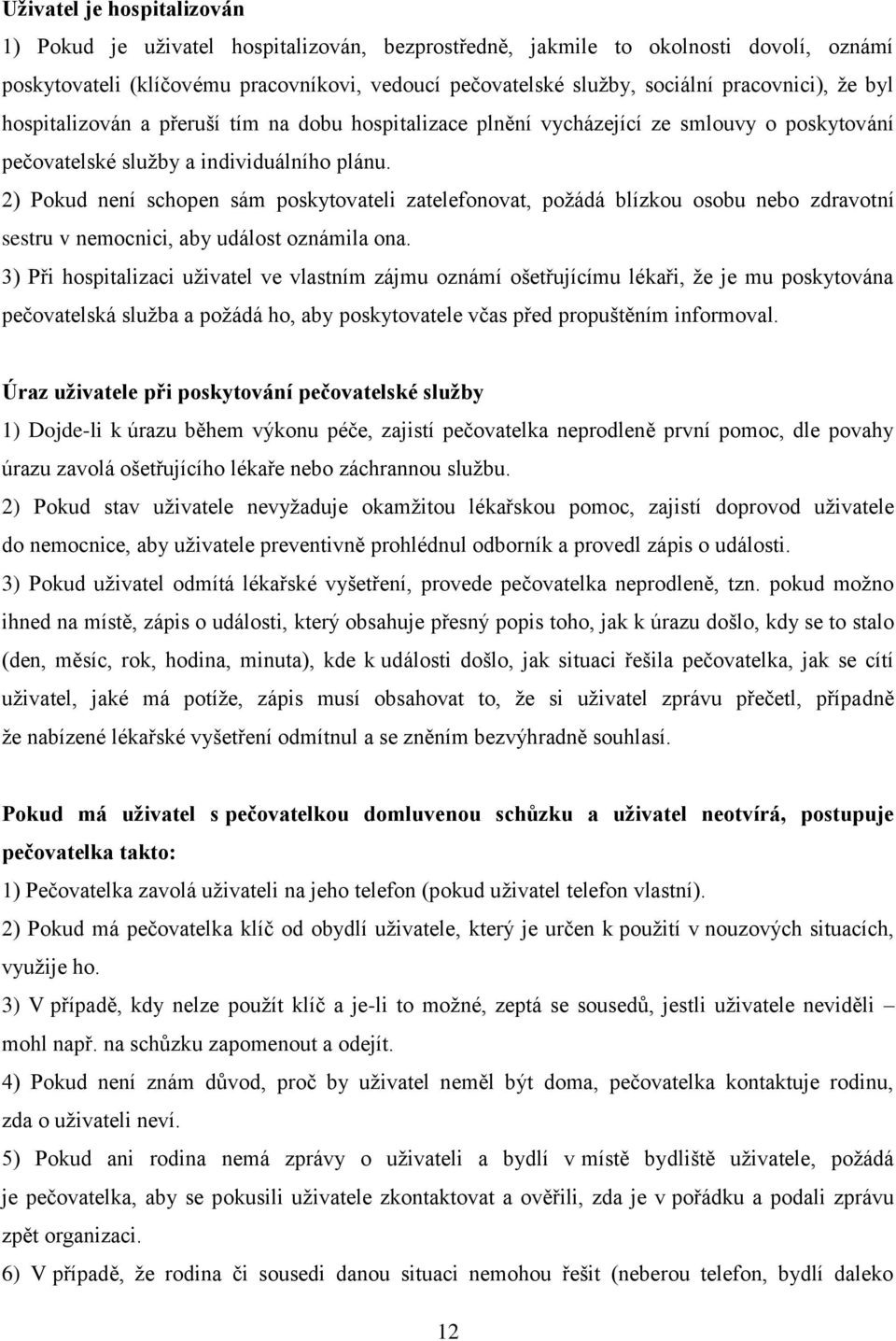 2) Pokud není schopen sám poskytovateli zatelefonovat, požádá blízkou osobu nebo zdravotní sestru v nemocnici, aby událost oznámila ona.