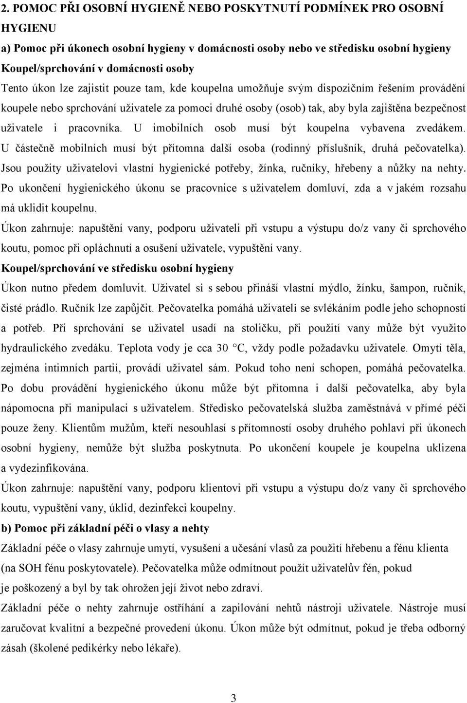 i pracovníka. U imobilních osob musí být koupelna vybavena zvedákem. U částečně mobilních musí být přítomna další osoba (rodinný příslušník, druhá pečovatelka).