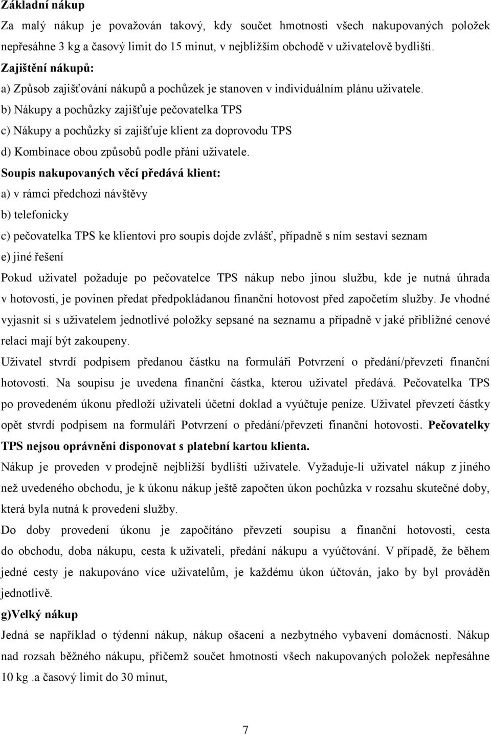 b) Nákupy a pochůzky zajišťuje pečovatelka TPS c) Nákupy a pochůzky si zajišťuje klient za doprovodu TPS d) Kombinace obou způsobů podle přání uživatele.