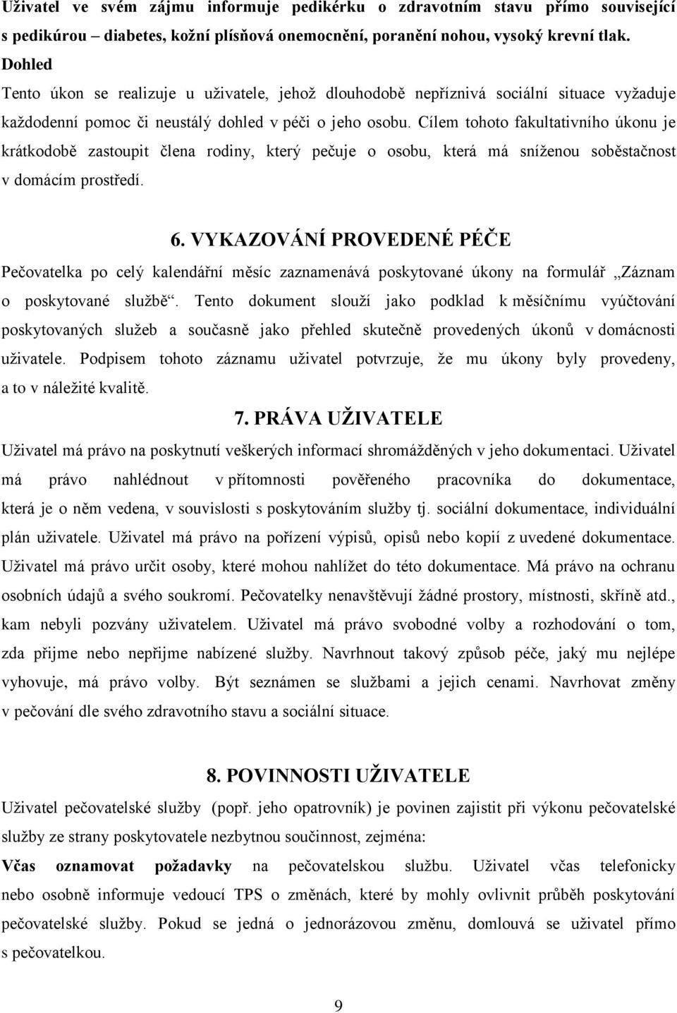 Cílem tohoto fakultativního úkonu je krátkodobě zastoupit člena rodiny, který pečuje o osobu, která má sníženou soběstačnost v domácím prostředí. 6.