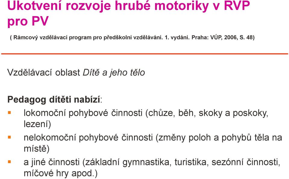 48) Vzdělávací oblast Dítě a jeho tělo Pedagog dítěti nabízí: lokomoční pohybové činnosti (chůze, běh,