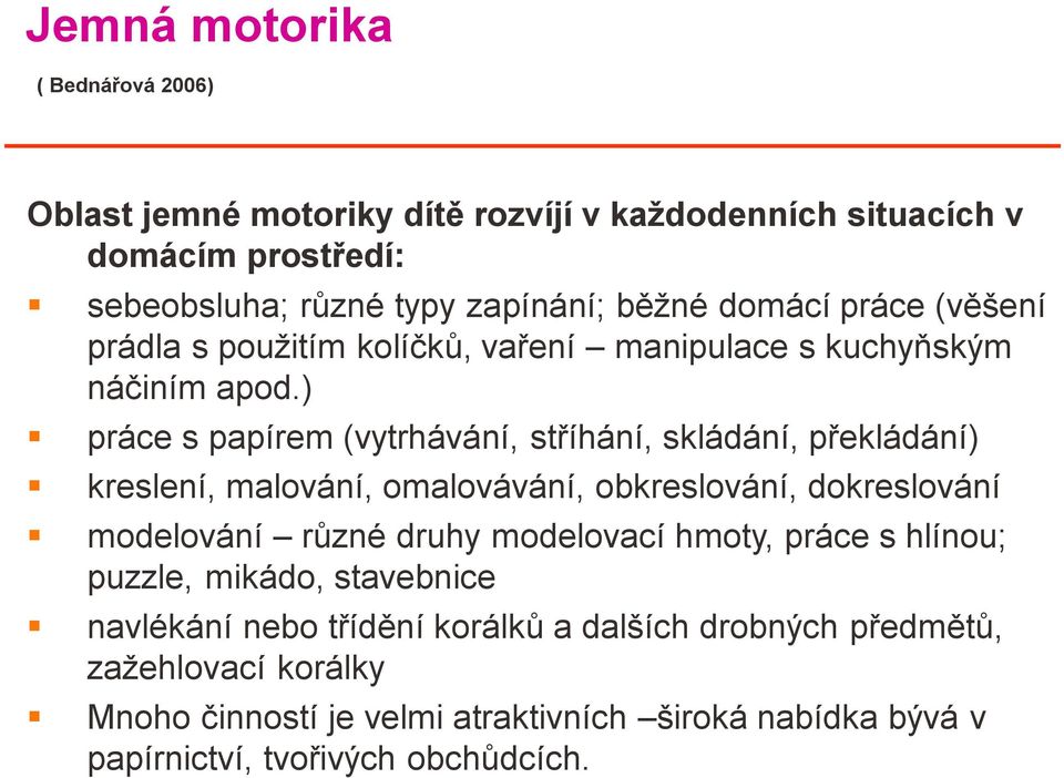 ) práce s papírem (vytrhávání, stříhání, skládání, překládání) kreslení, malování, omalovávání, obkreslování, dokreslování modelování různé druhy modelovací