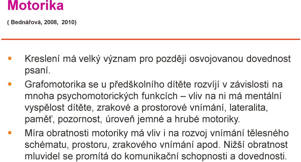 vyspělost dítěte, zrakové a prostorové vnímání, lateralita, paměť, pozornost, úroveň jemné a hrubé motoriky.