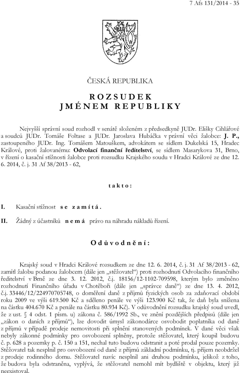 Tomášem Matouškem, advokátem se sídlem Dukelská 15, Hradec Králové, proti žalovanému: Odvolací finanční ředitelství, se sídlem Masarykova 31, Brno, v řízení o kasační stížnosti žalobce proti rozsudku