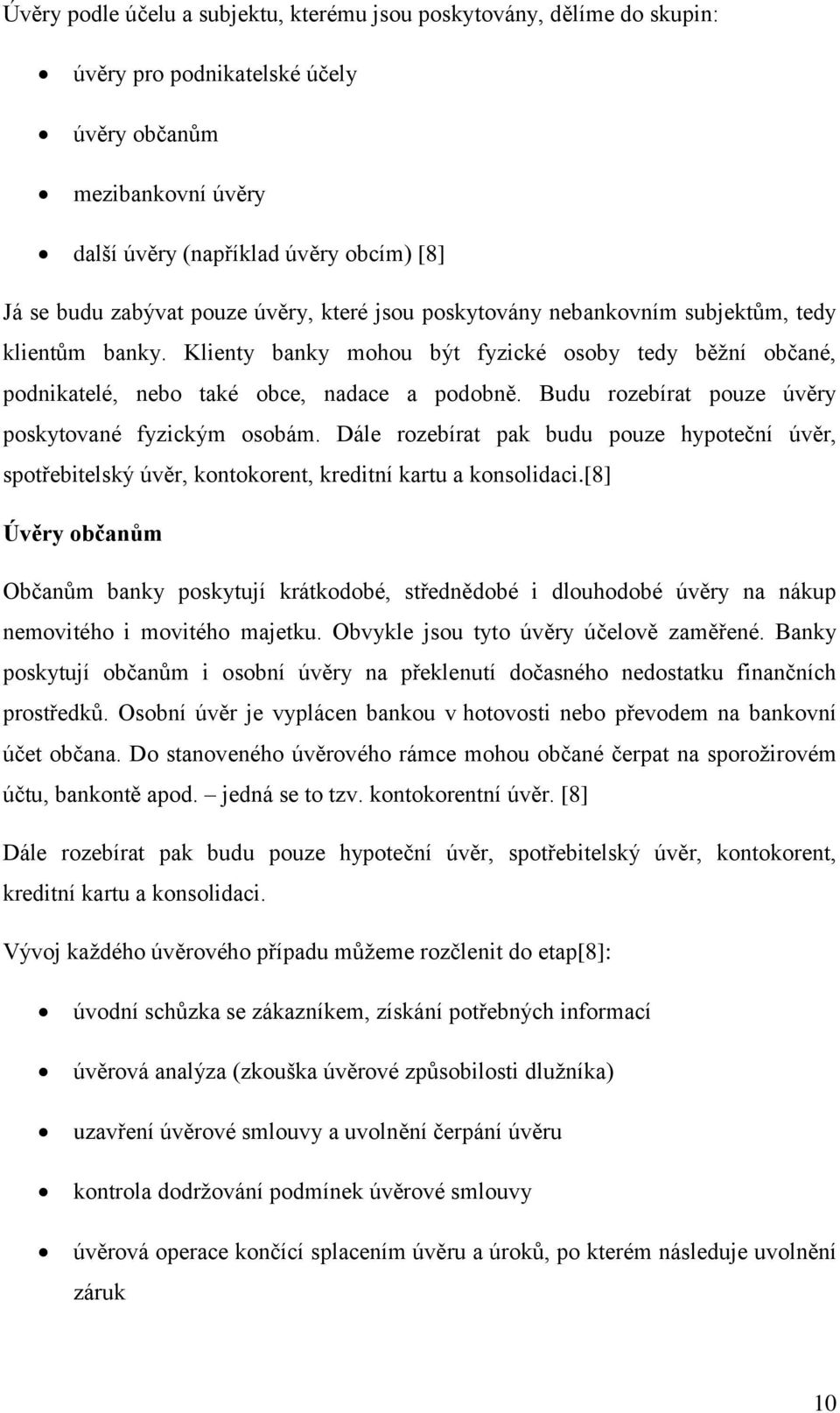 Budu rozebírat pouze úvěry poskytované fyzickým osobám. Dále rozebírat pak budu pouze hypoteční úvěr, spotřebitelský úvěr, kontokorent, kreditní kartu a konsolidaci.